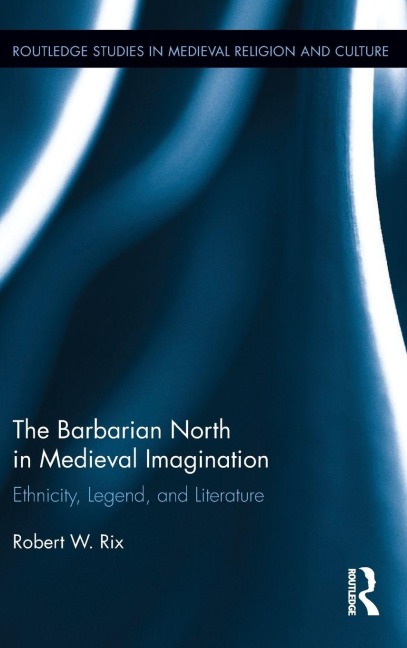 The Barbarian North in Medieval Imagination - Robert Rix