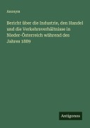 Cover-Bild zum Titel 'Bericht über die Industrie, den Handel und die Verkehrsverhältnisse in Nieder-Österreich während des Jahres 1889' von 'Anonym'