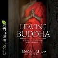 Leaving Buddha Lib/E: A Tibetan Monk's Encounter with the Living God - Tenzin Lakpa