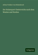 Der Holzexport Oesterreichs nach dem Westen und Norden - Arthur Freiherr von Hohenbruck