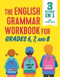 The English Grammar Workbook for Grades 6, 7, and 8 - Lauralee Moss