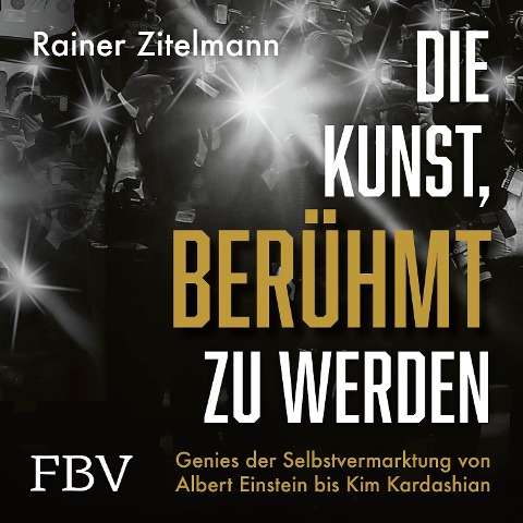 Die Kunst, berühmt zu werden - Rainer Zitelmann