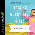 Raising Worry-Free Girls: Helping Your Daughter Feel Braver, Stronger, and Smarter in an Anxious World - Sissy Goff, Lpc-Mhsp