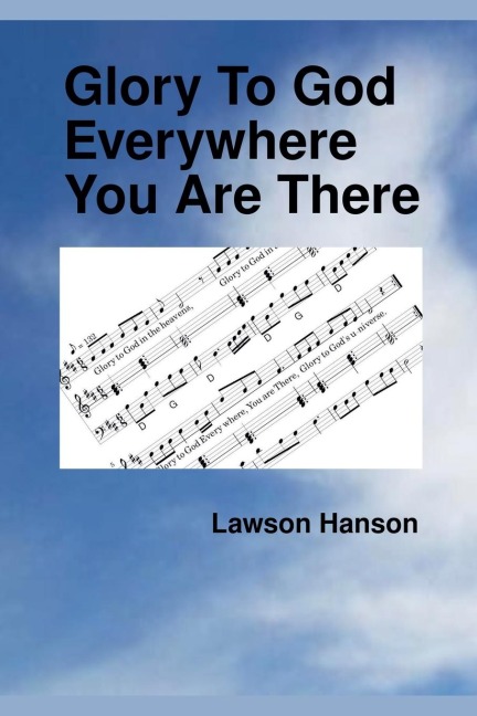 Glory To God Everywhere You Are There - Lawson Hanson