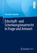 Erbschaft- und Schenkungsteuerrecht in Frage und Antwort - Alexander Schneider