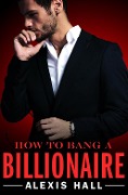 Cover-Bild zum Titel 'How to Bang a Billionaire' von 'Alexis Hall'