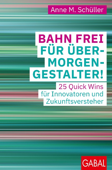 Bahn frei für Übermorgengestalter! - Anne M. Schüller