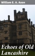 Cover-Bild zum Titel 'Echoes of Old Lancashire' von 'William E. A. Axon'