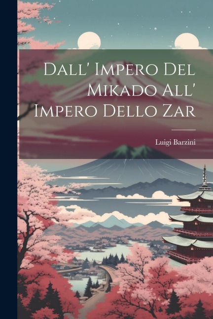 Dall' Impero Del Mikado All' Impero Dello Zar - Luigi Barzini