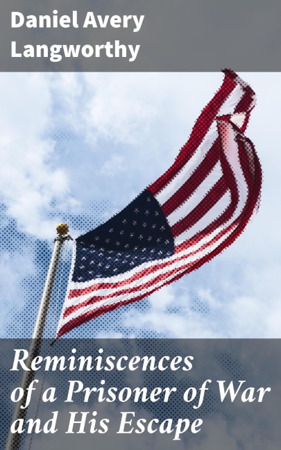 Reminiscences of a Prisoner of War and His Escape - Daniel Avery Langworthy