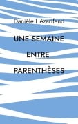 Une semaine entre parenthèses - Danièle Hezarifend