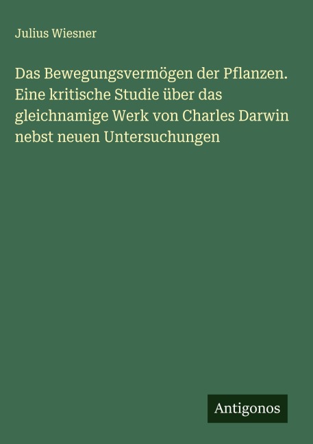 Das Bewegungsvermögen der Pflanzen. Eine kritische Studie über das gleichnamige Werk von Charles Darwin nebst neuen Untersuchungen - Julius Wiesner