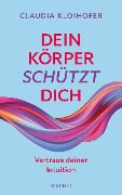 Cover-Bild zum Titel 'Dein Körper schützt dich. Vertraue seinen Signalen und deiner Intuition. Mit Bauchgefühl & Neurowissenschaft die Gesundheit stärken: Krankheitssymptome deuten & Stress reduzieren' von 'Claudia Kloihofer'