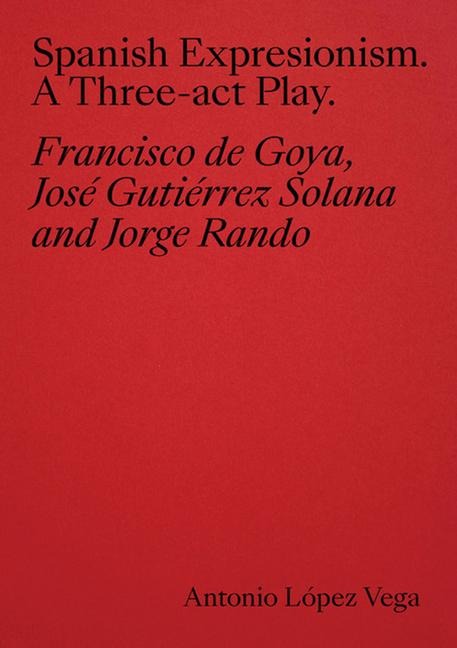 Spanish Expressionism: A Three-ACT Play - Antonio Lopez Vega