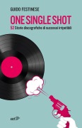 Cover-Bild zum Titel 'One single shot. 52 storie discografiche di successi irripetibili' von 'Guido Festinese'
