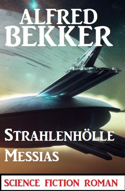 Strahlenhölle Messias: Science Fiction Roman - Alfred Bekker
