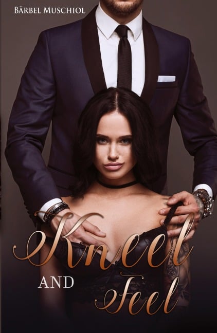 Kneel and Feel. SPICY und DARK ROMANCE von Bärbel Muschiol - Bärbel Muschiol