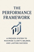 Cover-Bild zum Titel 'The Performance Framework: A Proven System to Maximize Clarity, Balance, and Lasting Success' von 'Emily Rivers'