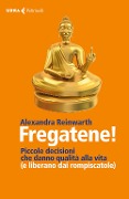 Fregatene! Piccole decisioni che danno qualità alla vita (e liberano dai rompiscatole) - Alexandra Reinwarth