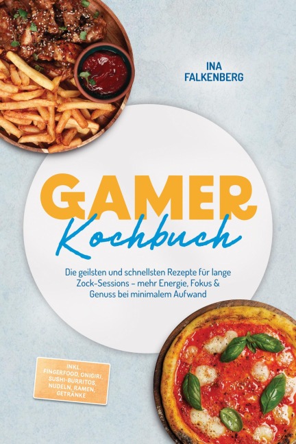 Gamer Kochbuch: Die geilsten und schnellsten Rezepte für lange Zock-Sessions - mehr Energie, Fokus & Genuss bei minimalem Aufwand - inkl. Fingerfood, Onigiri, Sushi-Burritos, Nudeln, Ramen, Getränke - Ina Falkenberg