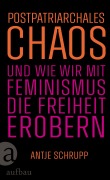 Cover-Bild zum Titel 'Postpatriarchales Chaos und wie wir mit Feminismus die Freiheit erobern' von 'Antje Schrupp'
