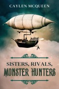 Cover-Bild zum Titel 'Sisters, Rivals, Monster Hunters (Gasbags & Brides, #1)' von 'Caylen McQueen'