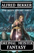 Dreimal Meister Fantasy: 1500 Seiten Fantasy Paket - Alfred Bekker