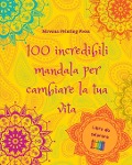 100 incredibili mandala per cambiare la tua vita | Libro da colorare di auto-aiuto | Arte antistress per il pieno relax - Nirvana Printing Press