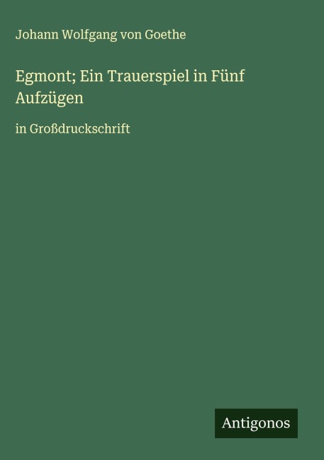 Egmont; Ein Trauerspiel in Fünf Aufzügen - Johann Wolfgang von Goethe