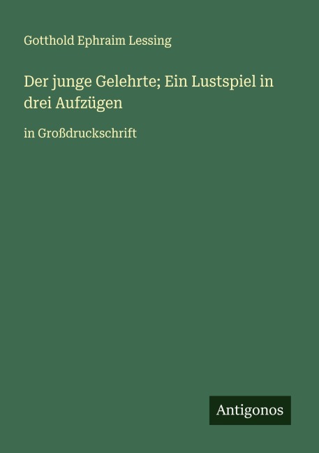 Der junge Gelehrte; Ein Lustspiel in drei Aufzügen - Gotthold Ephraim Lessing