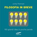 Cover-Bild zum Titel 'Filosofia in breve. 150 grandi idee in poche parole' von 'Jonny Thomson'