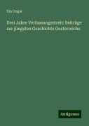 Drei Jahre Verfassungsstreit: Beiträge zur jüngsten Geschichte Oesterreichs - Ein Ungar