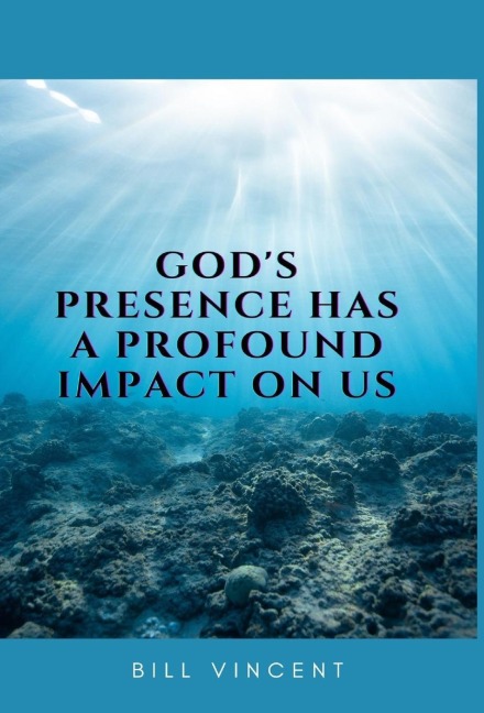 God's Presence Has a Profound Impact On Us - Bill Vincent