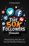 Cover-Bild zum Titel 'The 50K Followers Formula: Mastering the Art of Social Media Influence' von 'Ethan Ross'
