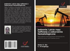 Cover-Bild zum Titel 'Jedzenie i picie ropy naftowej a zaburzenia hematologiczne' von 'Alaba O. Ojo, C. N Anigbogu'