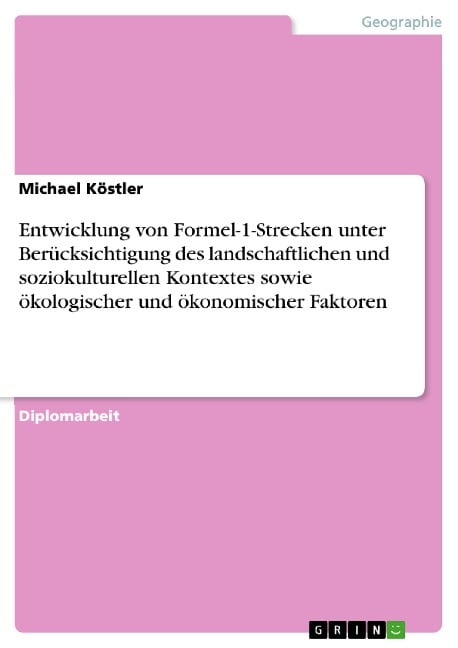 Entwicklung von Formel-1-Strecken unter Berücksichtigung des landschaftlichen und soziokulturellen Kontextes sowie ökologischer und ökonomischer Faktoren - Michael Köstler