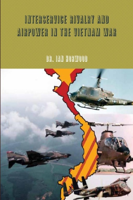 Interservice Rivalry and Airpower in the Vietnam War - Ian Horwood