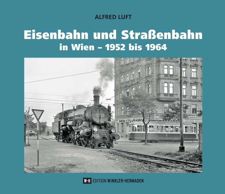 Eisenbahn und Straßenbahn in Wien - 1952 bis 1964 - Alfred Luft