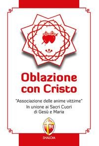 Oblazione con Cristo. «Associazione delle anime vittime». In unione ai Sacri Cuori di Gesù e Maria - Francesco Giorgianni