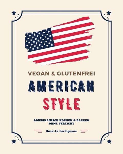 Vegan und Glutenfrei American Style: Amerikanisch Kochen und Backen ohne Verzicht - Annette Heringmann