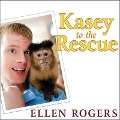Kasey to the Rescue Lib/E: The Remarkable Story of a Monkey and a Miracle - Ellen Rogers