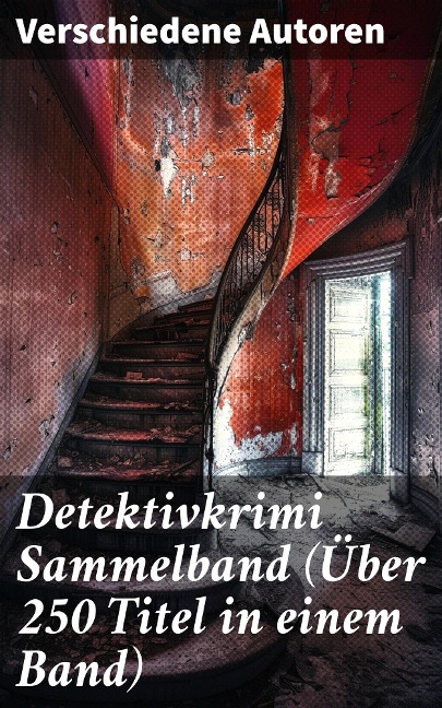 Detektivkrimi Sammelband (Über 250 Titel in einem Band) - Hugo Bettauer, G. K. Chesterton, Joseph Smith Fletcher, Robert Kraft, Louis Weinert-Wilton