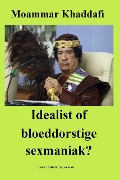 Moammar Khaddafi. Idealist of bloeddorstige sexmaniak? - Adriaan Koreman