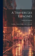 Cover-Bild zum Titel 'A Travers Les Espagnes: Catalogne, Valence, Alicante, Murcie Et Castille' von 'Valérie de Gasparin'