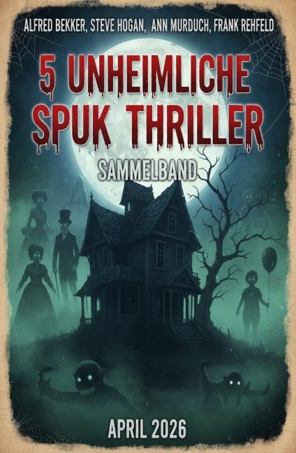 5 Unheimliche Spuk Thriller April 2026: Sammelband - Alfred Bekker, Ann Murdoch, Steve Hogan, Frank Rehfeld