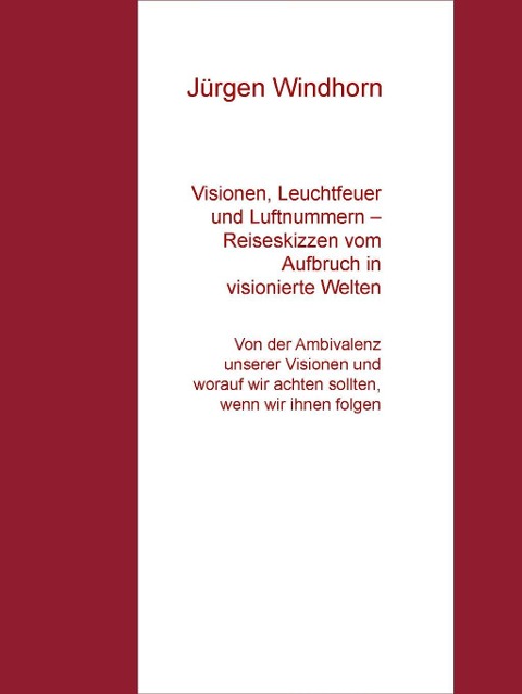 Visionen, Leuchtfeuer und Luftnummern - Reiseskizzen vom Aufbruch in visionierte Welten - Jürgen Windhorn