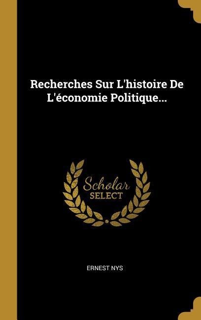 Recherches Sur L'histoire De L'économie Politique... - Ernest Nys