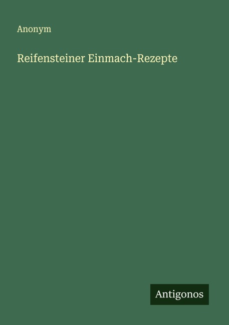 Reifensteiner Einmach-Rezepte - Anonym