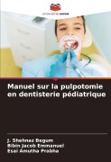 Cover-Bild zum Titel 'Manuel sur la pulpotomie en dentisterie pédiatrique' von 'J. Shehnaz Begum, Bibin Jacob Emmanuel, Esai Amutha Prabha'