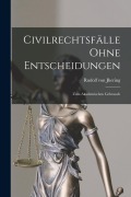 Cover-Bild zum Titel 'Civilrechtsfälle Ohne Entscheidungen: Zum Akademischen Gebrauch' von 'Rudolf Von Jhering'